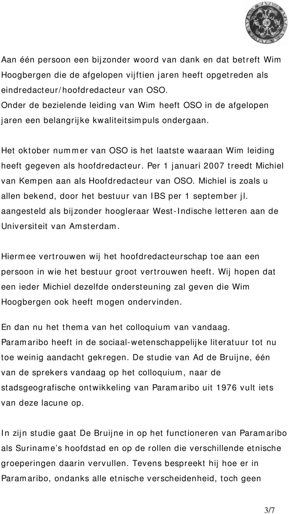 Het oktober nummer van OSO is het laatste waaraan Wim leiding heeft gegeven als hoofdredacteur. Per 1 januari 2007 treedt Michiel van Kempen aan als Hoofdredacteur van OSO.