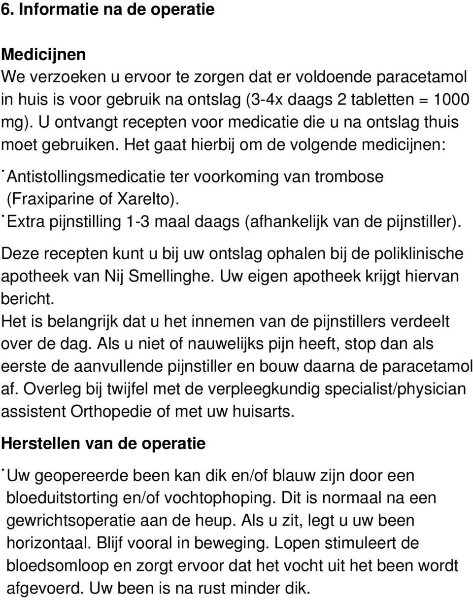 Extra pijnstilling 1-3 maal daags (afhankelijk van de pijnstiller). Deze recepten kunt u bij uw ontslag ophalen bij de poliklinische apotheek van Nij Smellinghe.