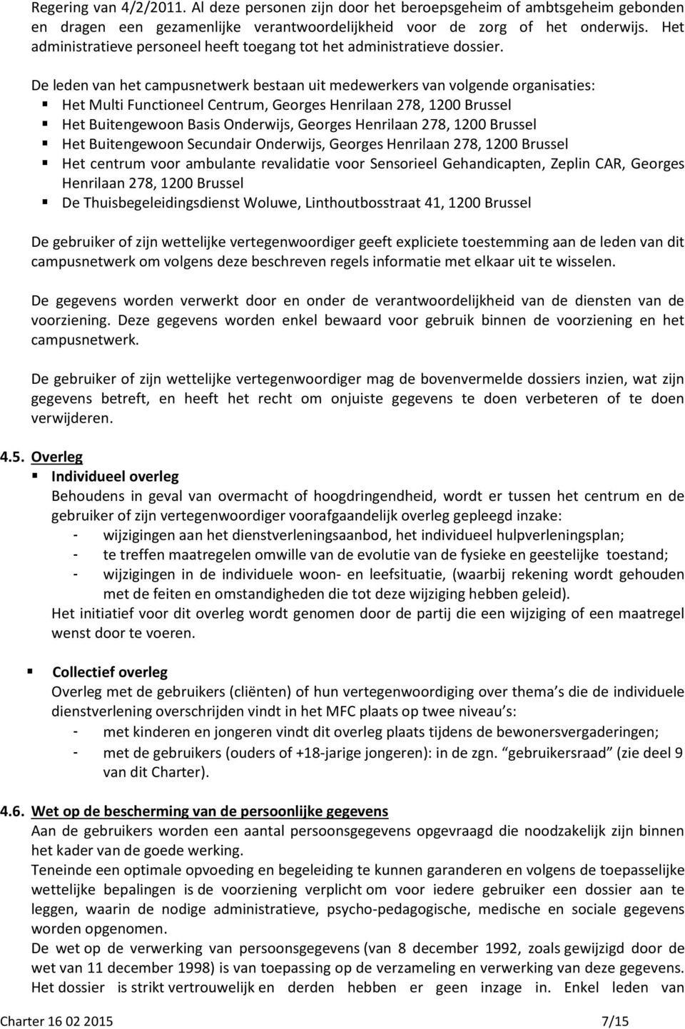 De leden van het campusnetwerk bestaan uit medewerkers van volgende organisaties: Het Multi Functioneel Centrum, Georges Henrilaan 278, 1200 Brussel Het Buitengewoon Basis Onderwijs, Georges