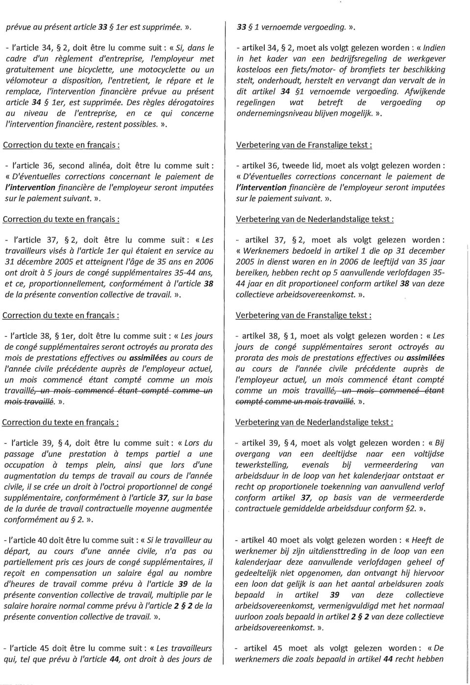 et le remplace, l'interventin financière prévue au présent article 34 1er, est supprimée. Des règles dérgatires au niveau de l'entreprise, en ce qui cncerne l'interventin financière, restent pssibles.