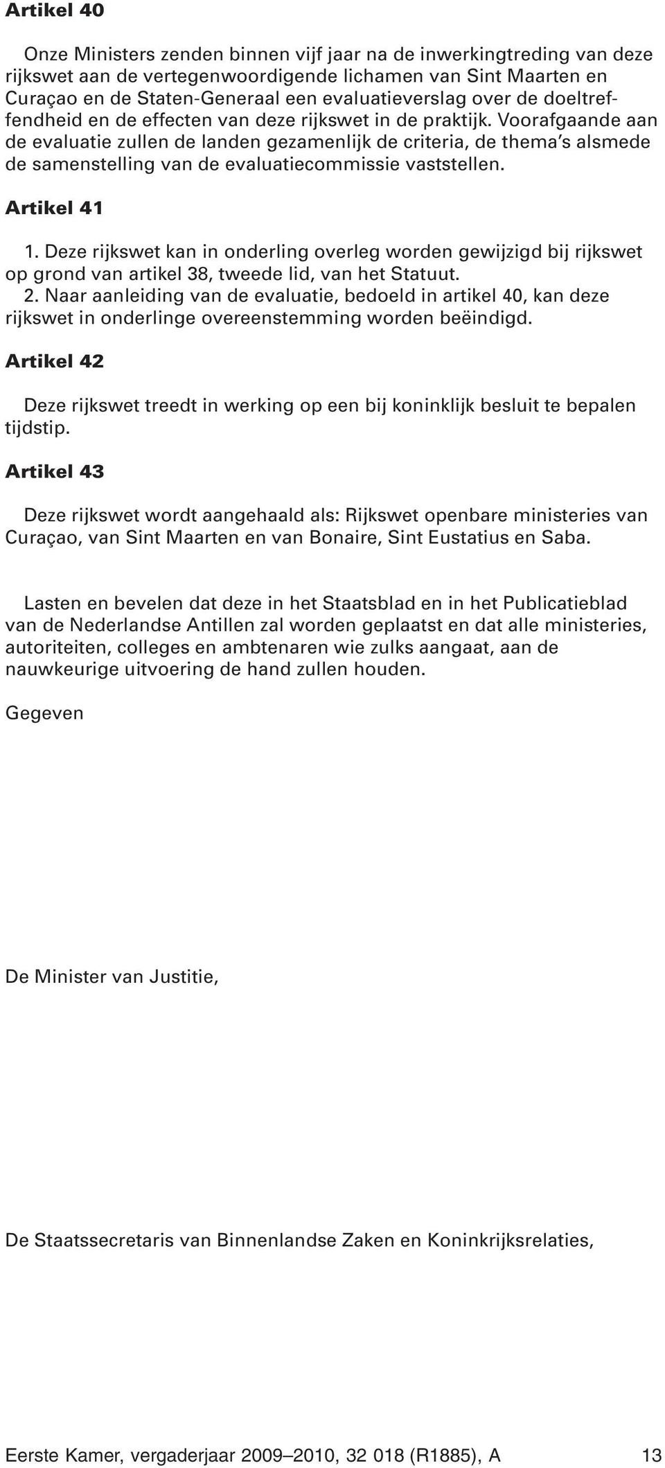 Voorafgaande aan de evaluatie zullen de landen gezamenlijk de criteria, de thema s alsmede de samenstelling van de evaluatiecommissie vaststellen. Artikel 41 1.