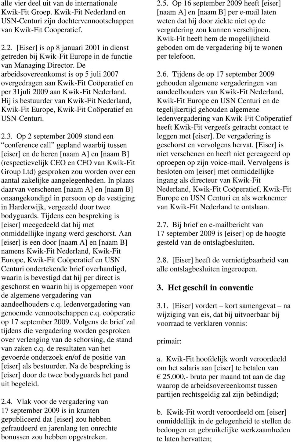 De arbeidsovereenkomst is op 5 juli 2007 overgedragen aan Kwik-Fit Coöperatief en per 31juli 2009 aan Kwik-Fit Nederland.