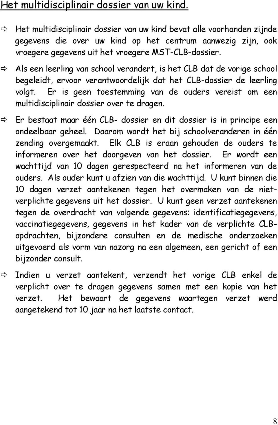 Als een leerling van school verandert, is het CLB dat de vorige school begeleidt, ervoor verantwoordelijk dat het CLB-dossier de leerling volgt.