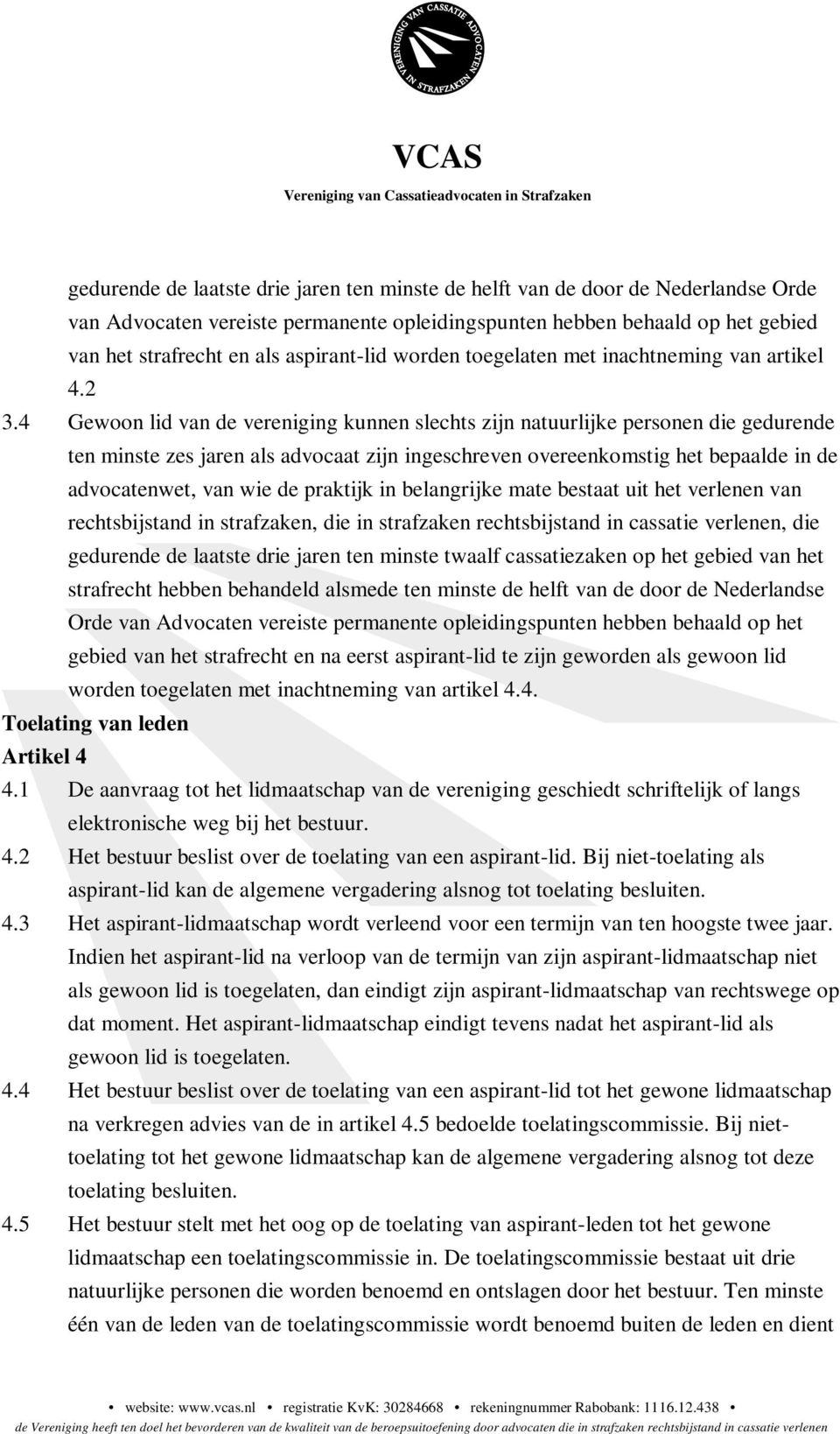 4 Gewoon lid van de vereniging kunnen slechts zijn natuurlijke personen die gedurende ten minste zes jaren als advocaat zijn ingeschreven overeenkomstig het bepaalde in de advocatenwet, van wie de