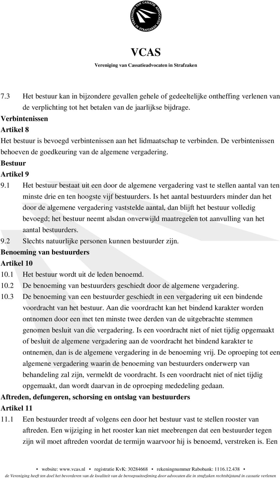 1 Het bestuur bestaat uit een door de algemene vergadering vast te stellen aantal van ten minste drie en ten hoogste vijf bestuurders.