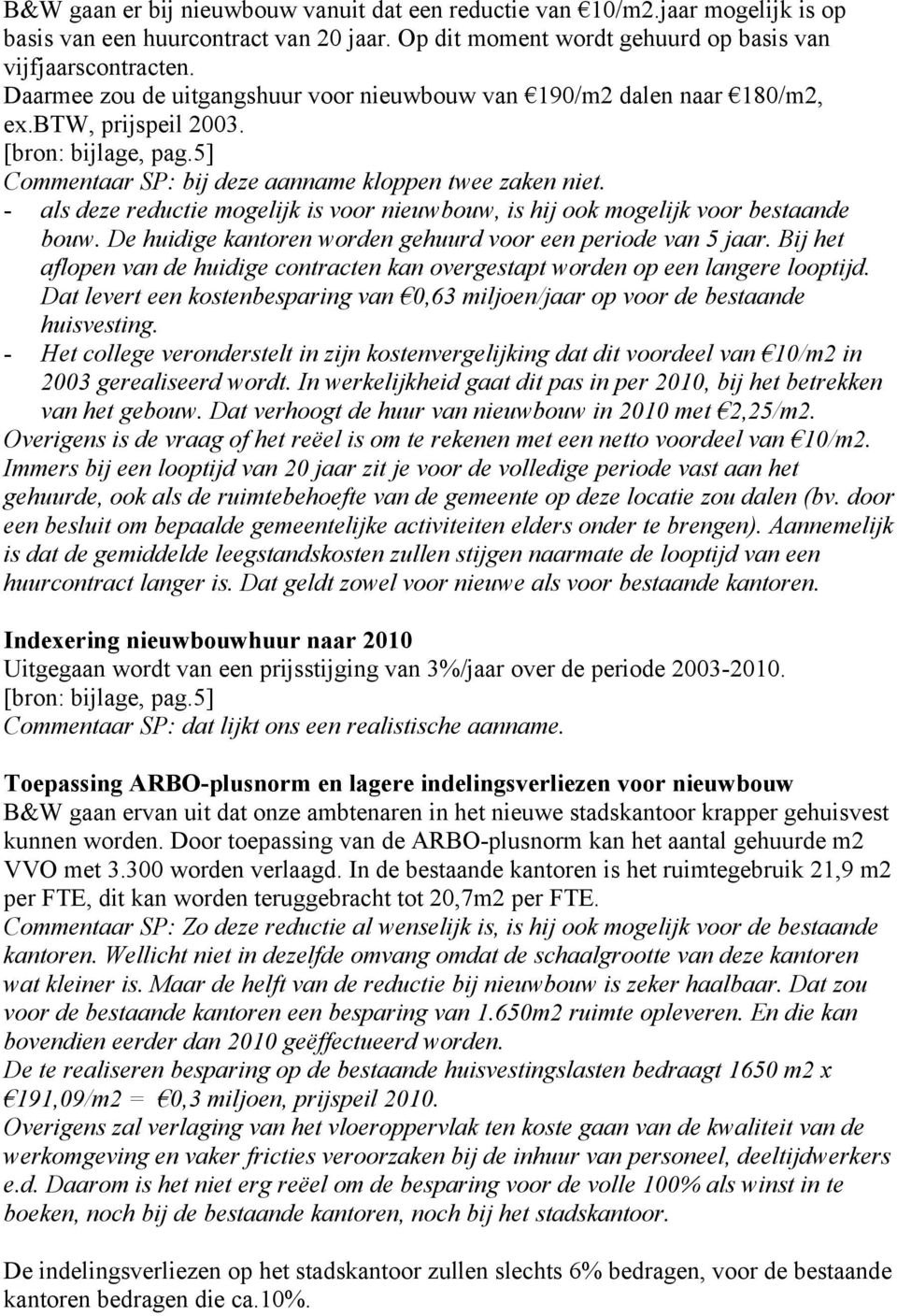 - als deze reductie mogelijk is voor nieuwbouw, is hij ook mogelijk voor bestaande bouw. De huidige kantoren worden gehuurd voor een periode van 5 jaar.