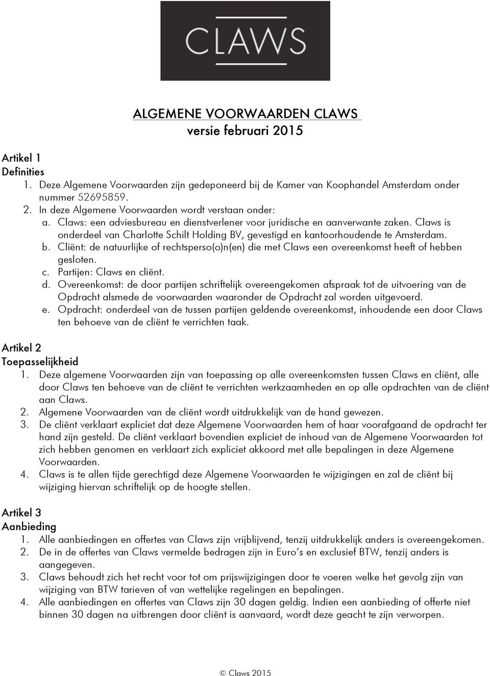 Cliënt: de natuurlijke of rechtsperso(o)n(en) die met Claws een overeenkomst heeft of hebben gesloten. c. Partijen: Claws en cliënt. d. Overeenkomst: de door partijen schriftelijk overeengekomen afspraak tot de uitvoering van de Opdracht alsmede de voorwaarden waaronder de Opdracht zal worden uitgevoerd.