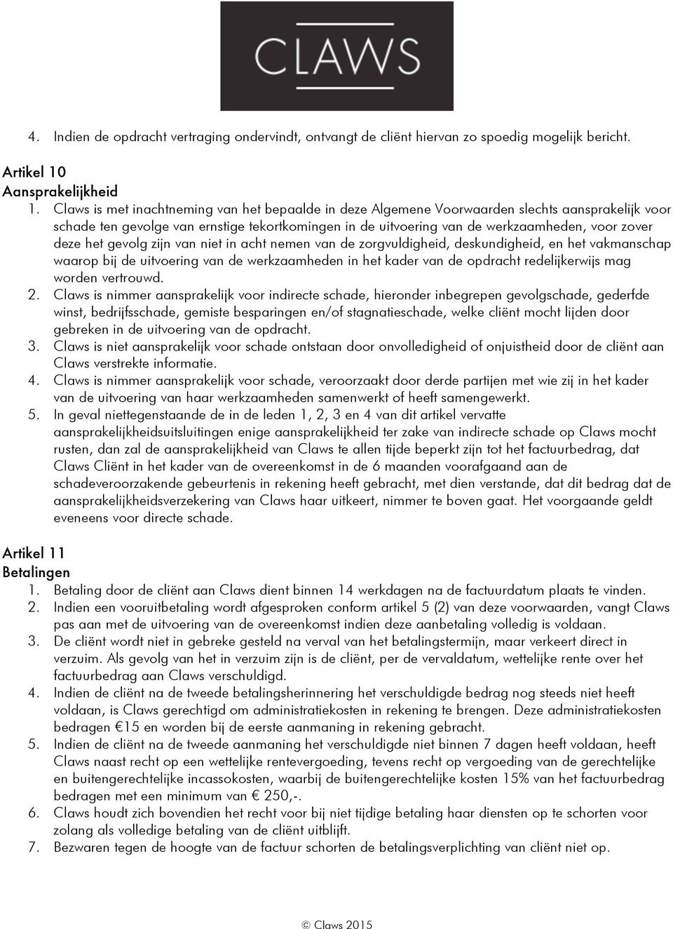 deze het gevolg zijn van niet in acht nemen van de zorgvuldigheid, deskundigheid, en het vakmanschap waarop bij de uitvoering van de werkzaamheden in het kader van de opdracht redelijkerwijs mag