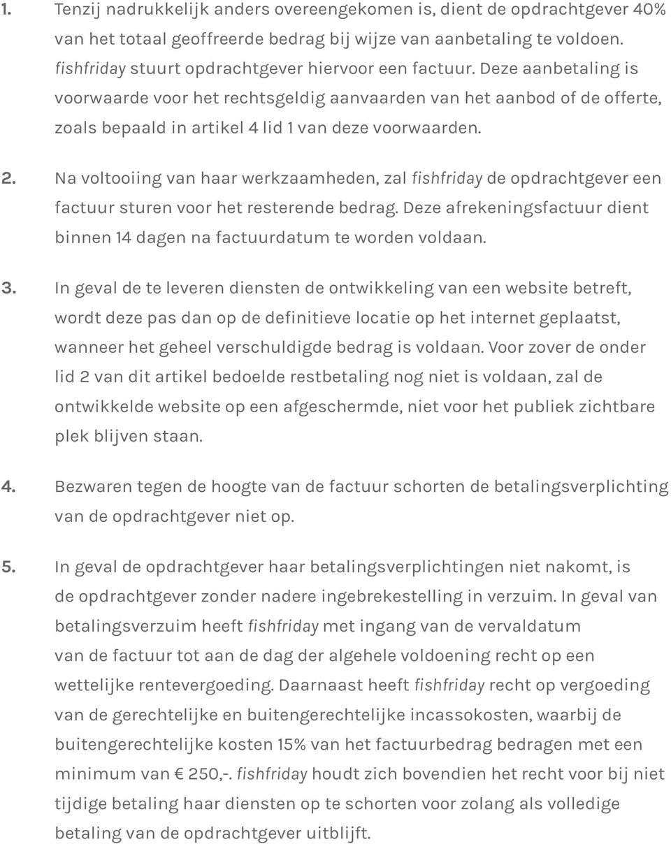 Deze aanbetaling is voorwaarde voor het rechtsgeldig aanvaarden van het aanbod of de offerte, zoals bepaald in artikel 4 lid 1 van deze voorwaarden. 2.