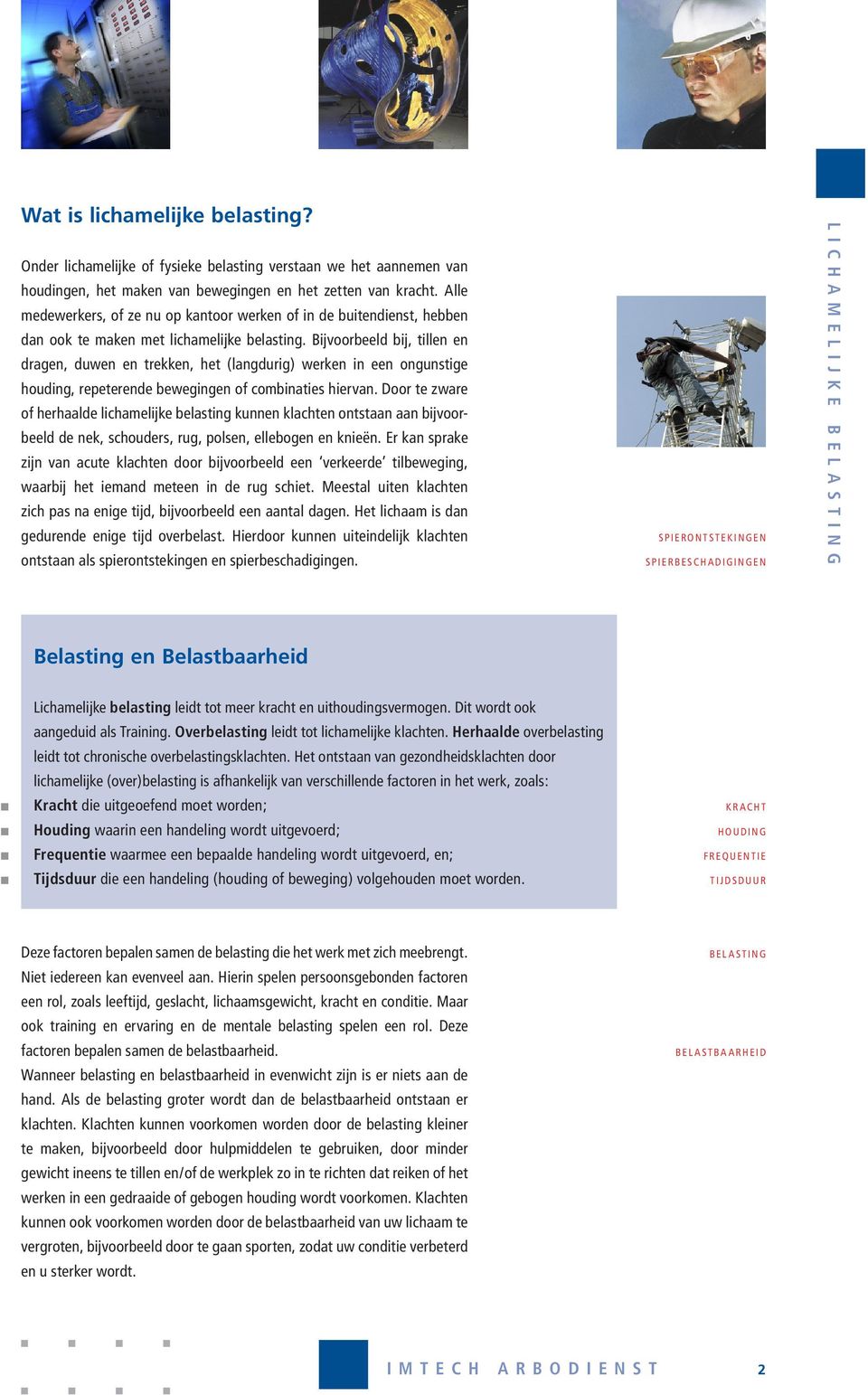 Bijvoorbeeld bij, tille e drage, duwe e trekke, het (lagdurig) werke i ee ogustige houdig, repeterede bewegige of combiaties hierva.