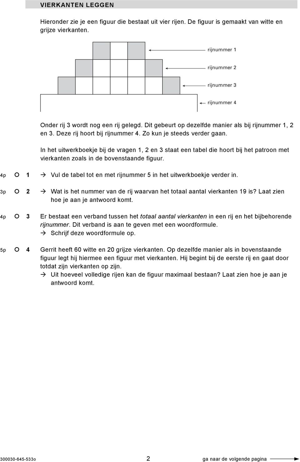 Zo kun je steeds verder gaan. In het uitwerkboekje bij de vragen 1, 2 en 3 staat een tabel die hoort bij het patroon met vierkanten zoals in de bovenstaande figuur.