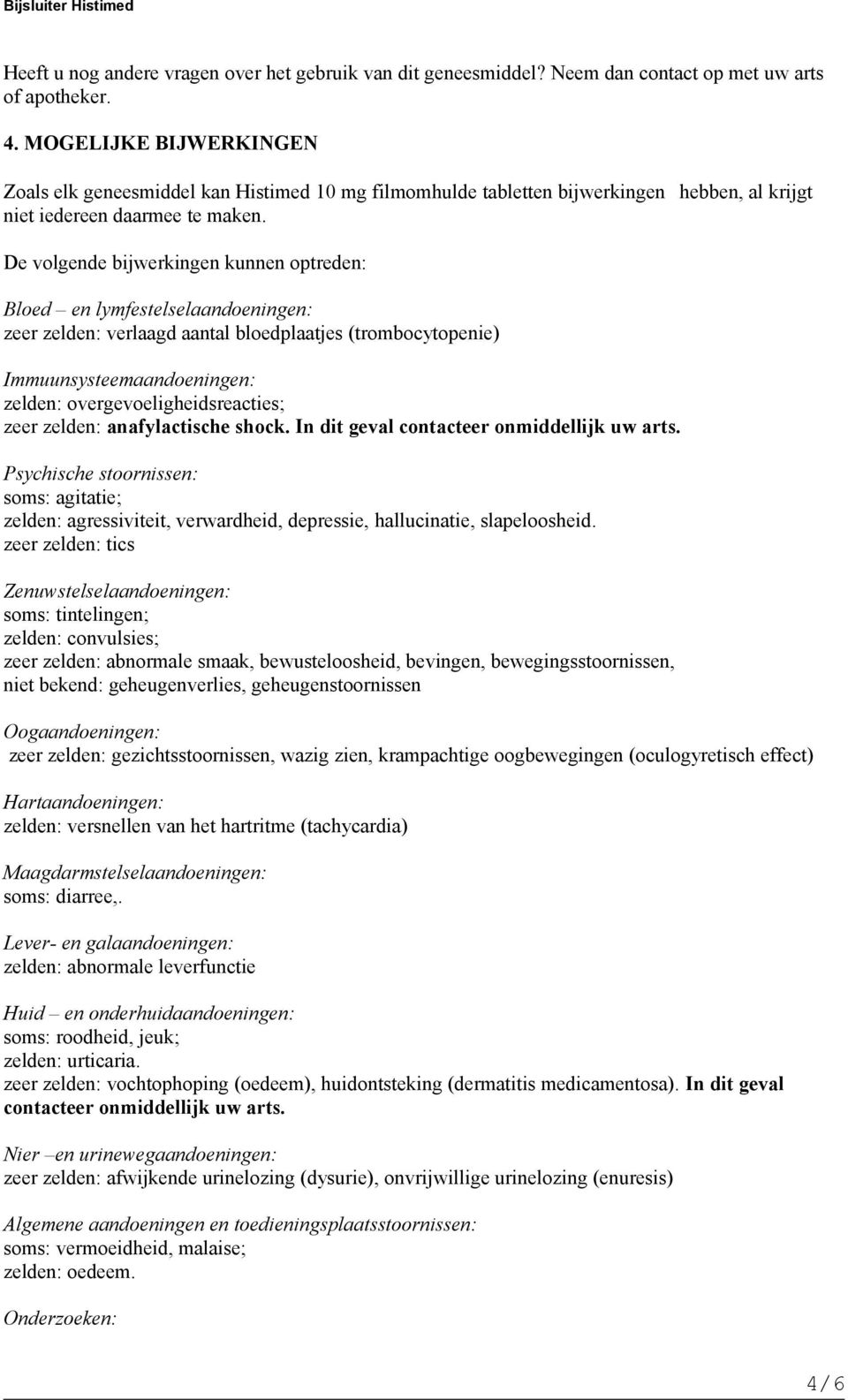 De volgende bijwerkingen kunnen optreden: Bloed en lymfestelselaandoeningen: zeer zelden: verlaagd aantal bloedplaatjes (trombocytopenie) Immuunsysteemaandoeningen: zelden: overgevoeligheidsreacties;