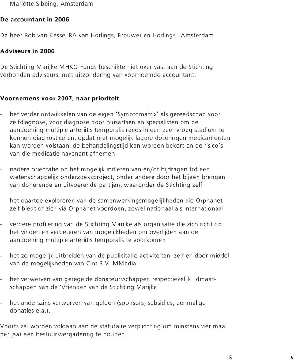 Voornemens voor 2007, naar prioriteit - het verder ontwikkelen van de eigen Symptomatrix als gereedschap voor zelfdiagnose, voor diagnose door huisartsen en specialisten om de aandoening multiple