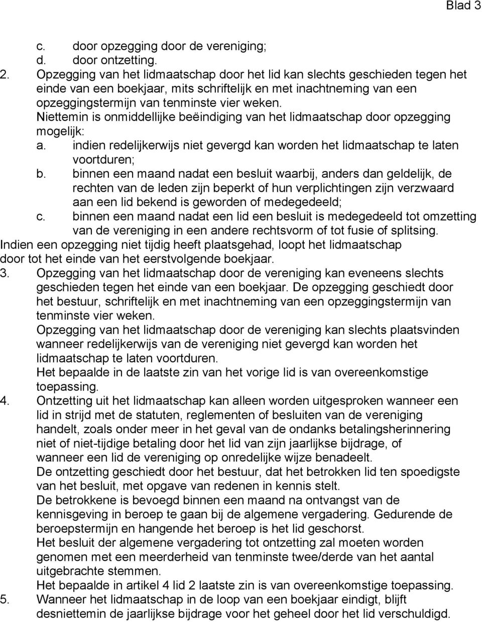 Niettemin is onmiddellijke beëindiging van het lidmaatschap door opzegging mogelijk: a. indien redelijkerwijs niet gevergd kan worden het lidmaatschap te laten voortduren; b.