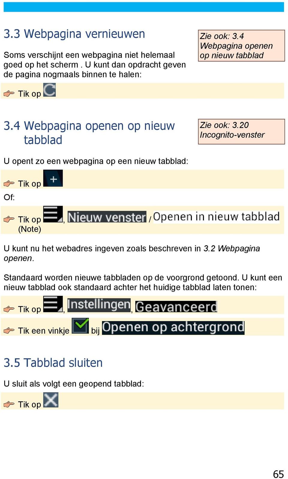 20 Incognito-venster U opent zo een webpagina op een nieuw tabblad: Of:, / (Note) U kunt nu het webadres ingeven zoals beschreven in 3.