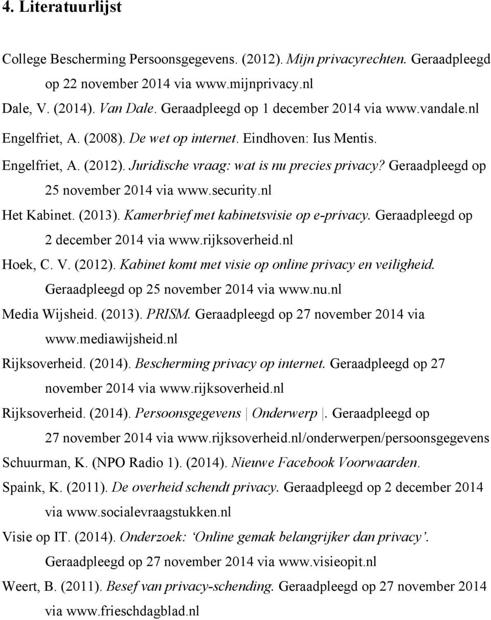 Geraadpleegd op 25 november 2014 via www.security.nl Het Kabinet. (2013). Kamerbrief met kabinetsvisie op e-privacy. Geraadpleegd op 2 december 2014 via www.rijksoverheid.nl Hoek, C. V. (2012).