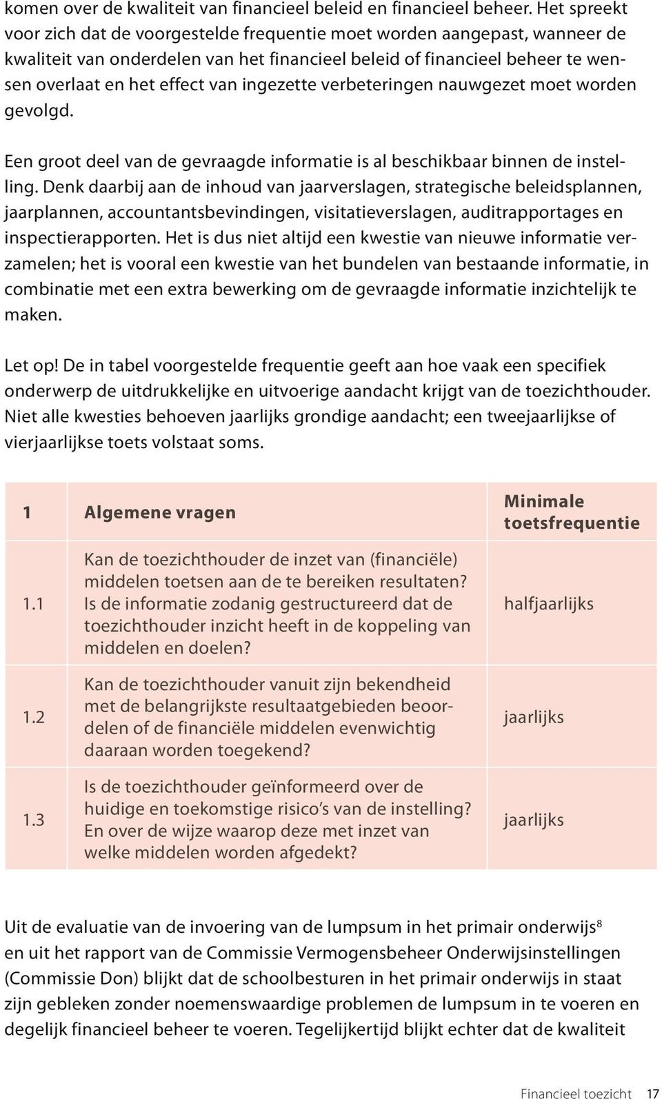 ingezette verbeteringen nauwgezet moet worden gevolgd. Een groot deel van de gevraagde informatie is al beschikbaar binnen de instelling.