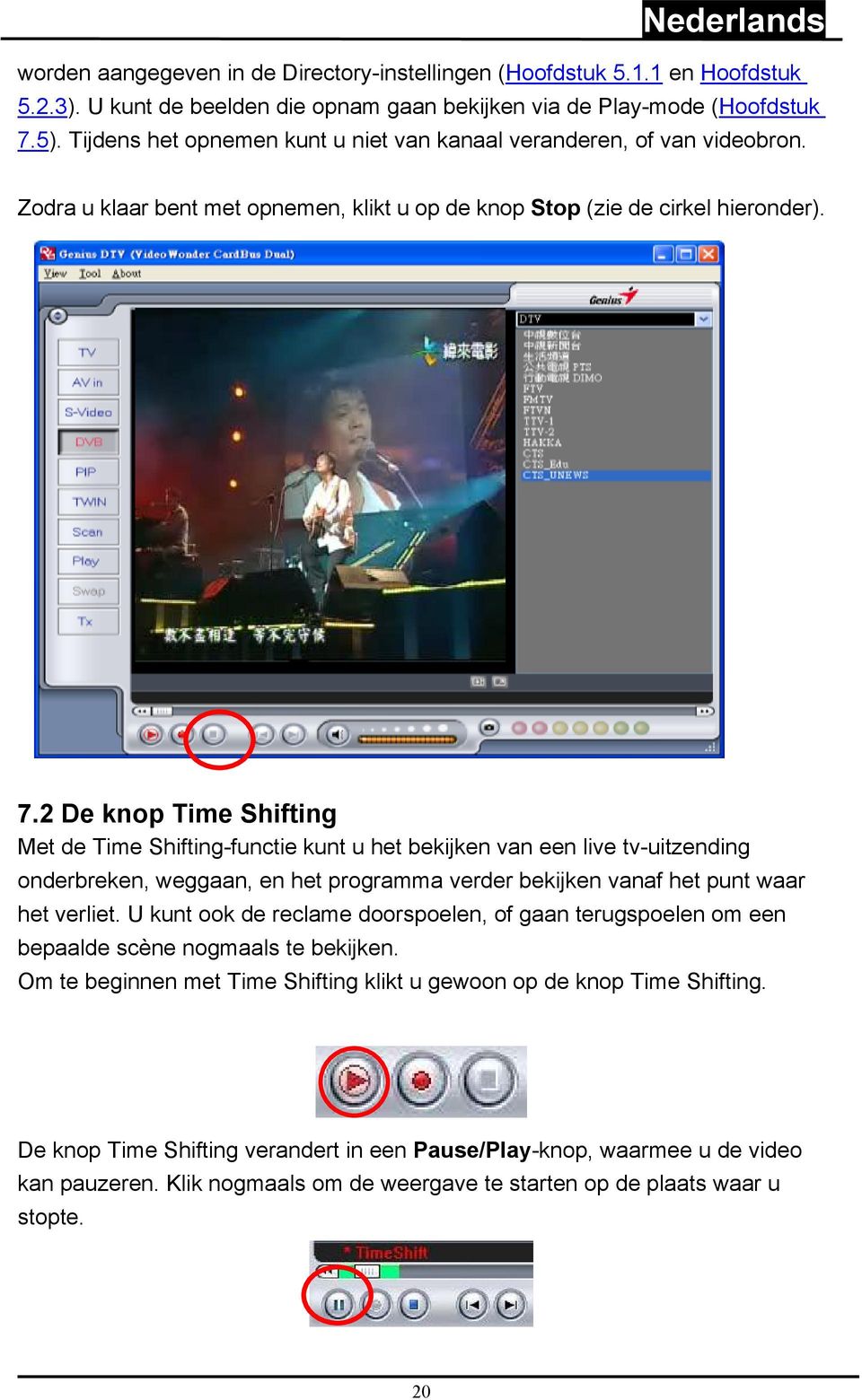 2 De knop Time Shifting Met de Time Shifting-functie kunt u het bekijken van een live tv-uitzending onderbreken, weggaan, en het programma verder bekijken vanaf het punt waar het verliet.