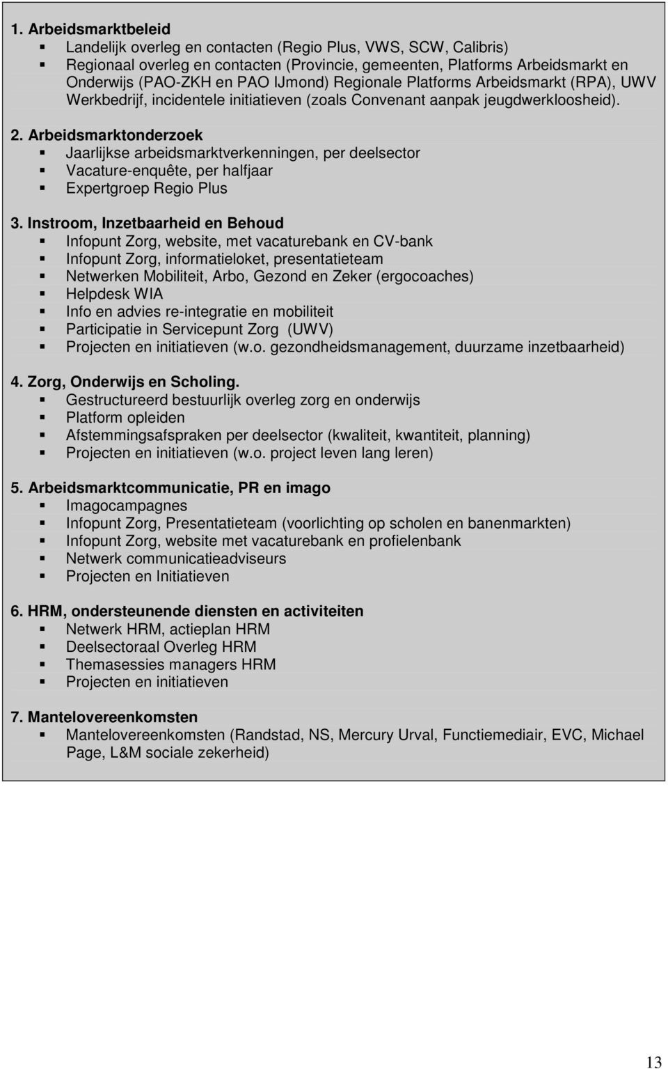 Arbeidsmarktonderzoek Jaarlijkse arbeidsmarktverkenningen, per deelsector Vacature-enquête, per halfjaar Expertgroep Regio Plus 3.