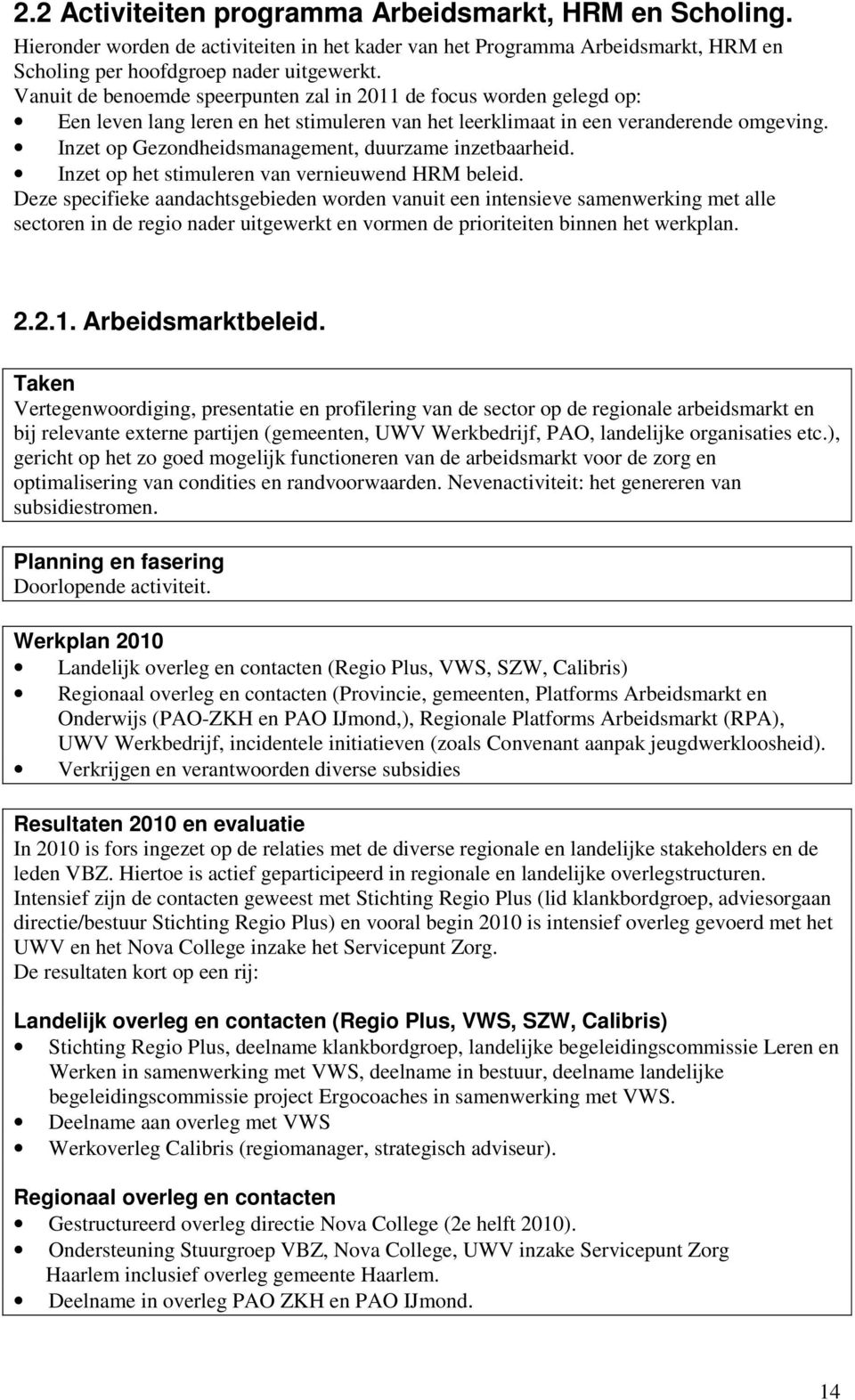 Inzet op Gezondheidsmanagement, duurzame inzetbaarheid. Inzet op het stimuleren van vernieuwend HRM beleid.