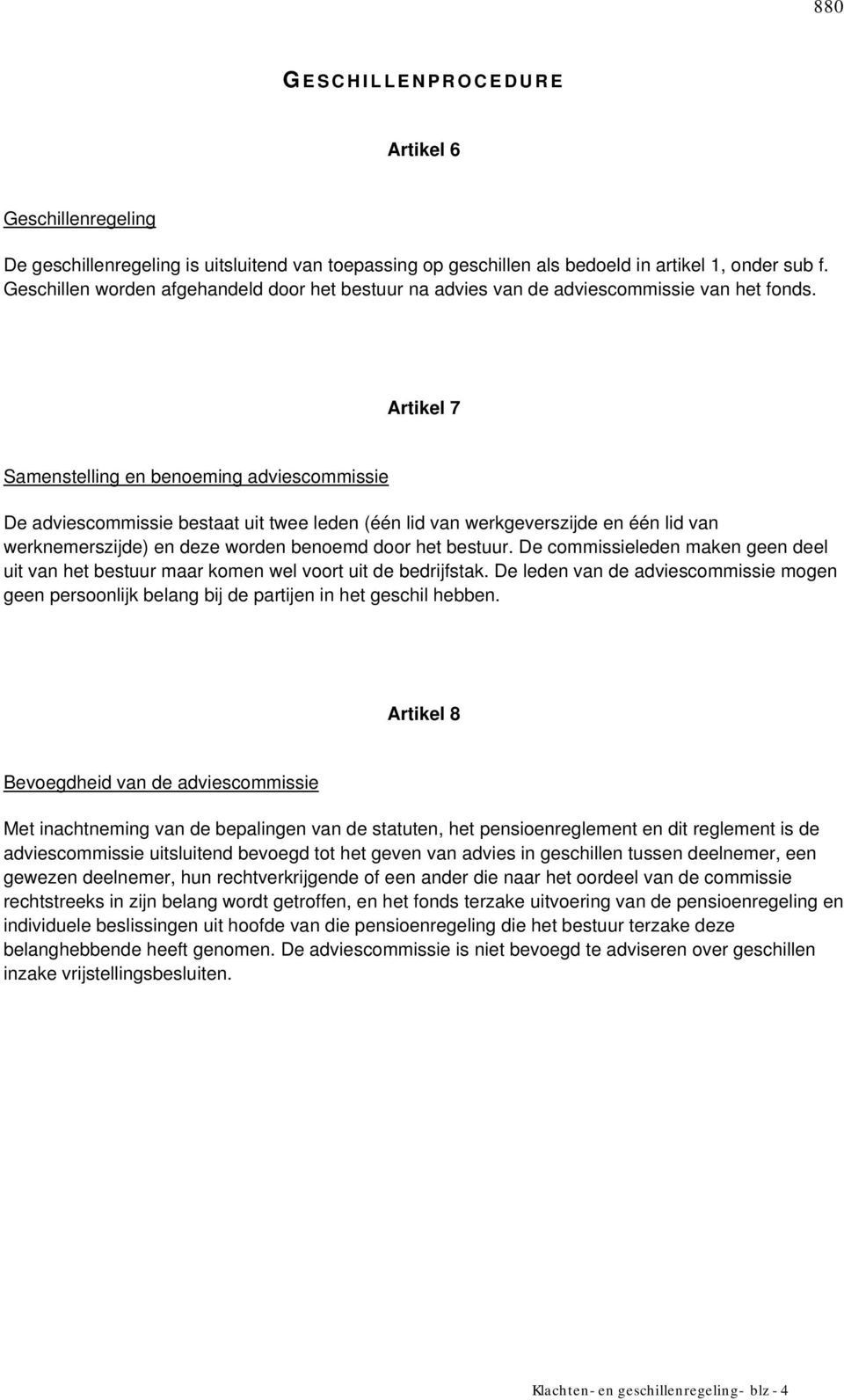 Artikel 7 Samenstelling en benoeming adviescommissie De adviescommissie bestaat uit twee leden (één lid van werkgeverszijde en één lid van werknemerszijde) en deze worden benoemd door het bestuur.