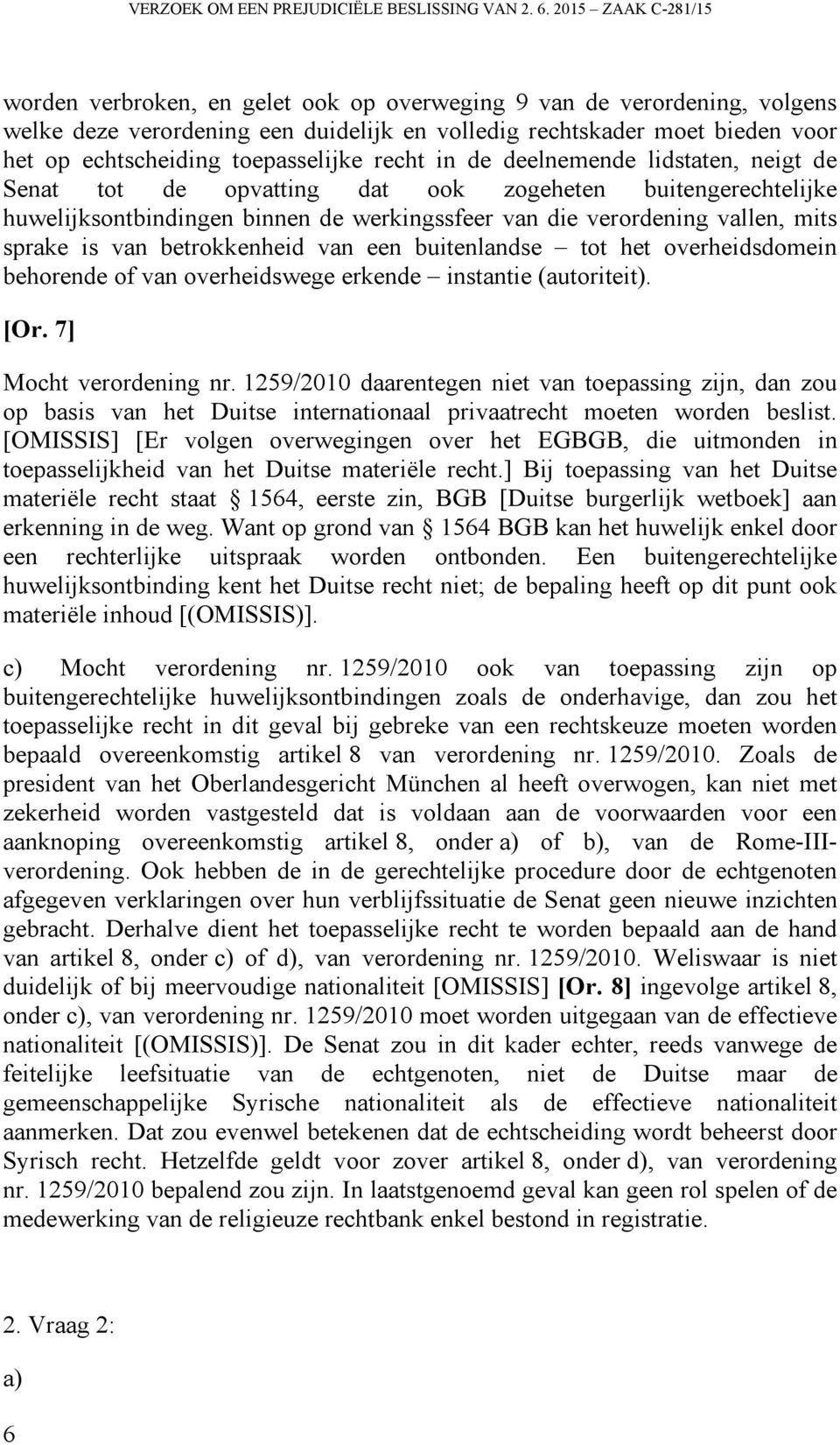 toepasselijke recht in de deelnemende lidstaten, neigt de Senat tot de opvatting dat ook zogeheten buitengerechtelijke huwelijksontbindingen binnen de werkingssfeer van die verordening vallen, mits