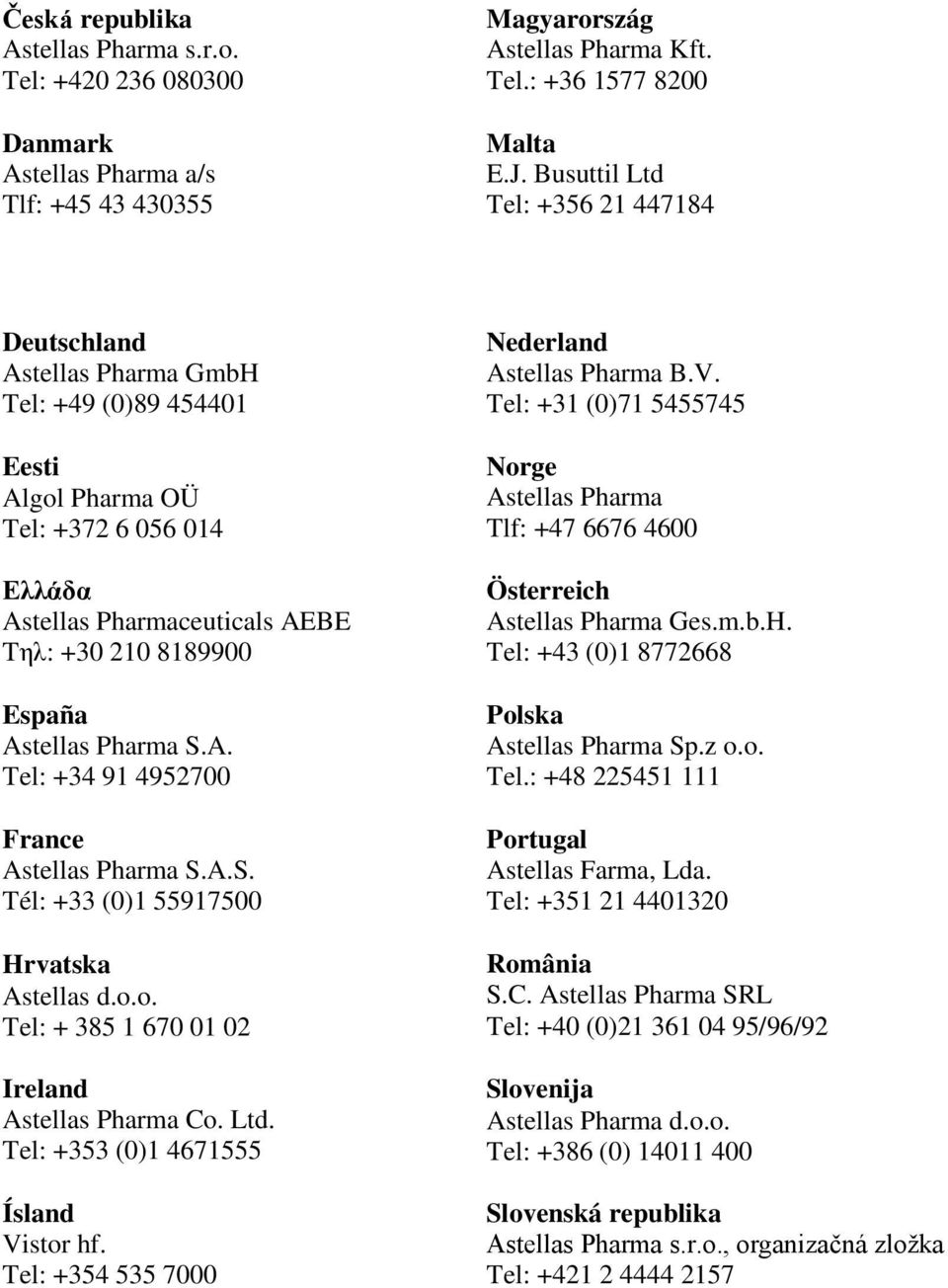 Astellas Pharma S.A. Tel: +34 91 4952700 France Astellas Pharma S.A.S. Tél: +33 (0)1 55917500 Hrvatska Astellas d.o.o. Tel: + 385 1 670 01 02 Ireland Astellas Pharma Co. Ltd.