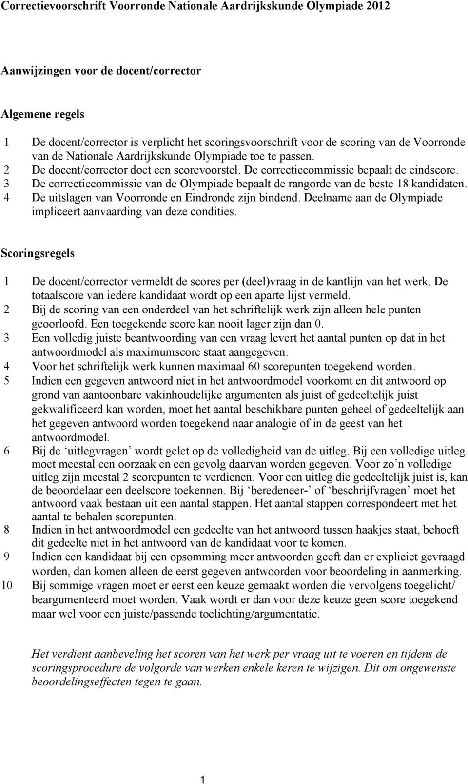 3 De correctiecommissie van de Olympiade bepaalt de rangorde van de beste 18 kandidaten. 4 De uitslagen van Voorronde en Eindronde zijn bindend.