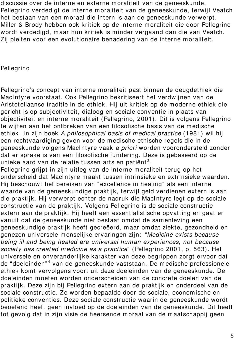 Miller & Brody hebben ook kritiek op de interne moraliteit die door Pellegrino wordt verdedigd, maar hun kritiek is minder vergaand dan die van Veatch.