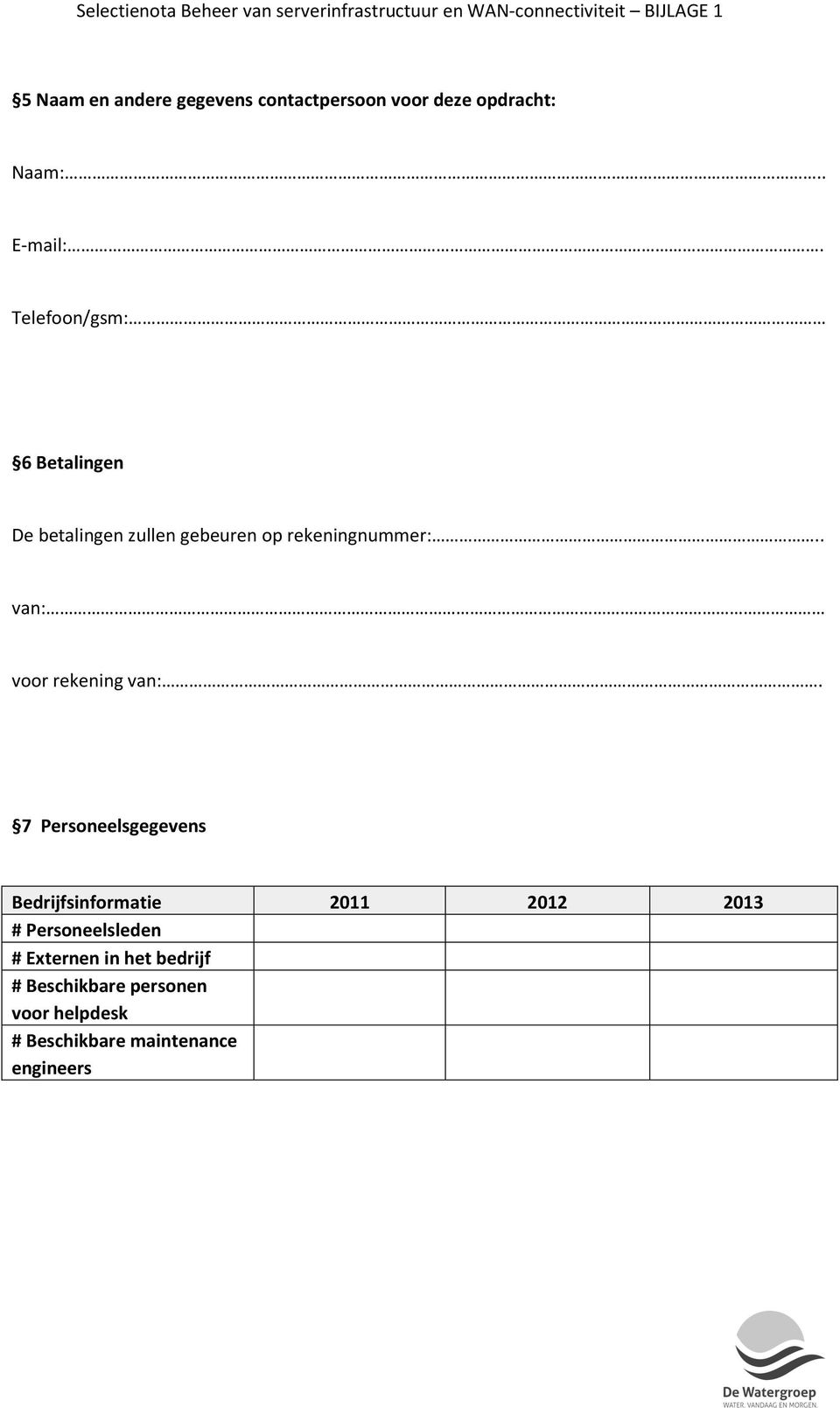 Telefoon/gsm: 6 Betalingen De betalingen zullen gebeuren op rekeningnummer:.. van: voor rekening van:.