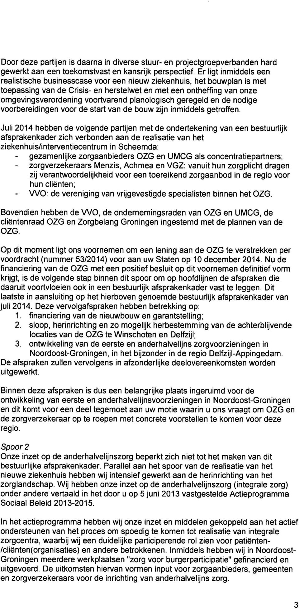 planologisch geregeld en de nodige voorbereidingen voor de start van de bouw zijn inmiddels getroffen.