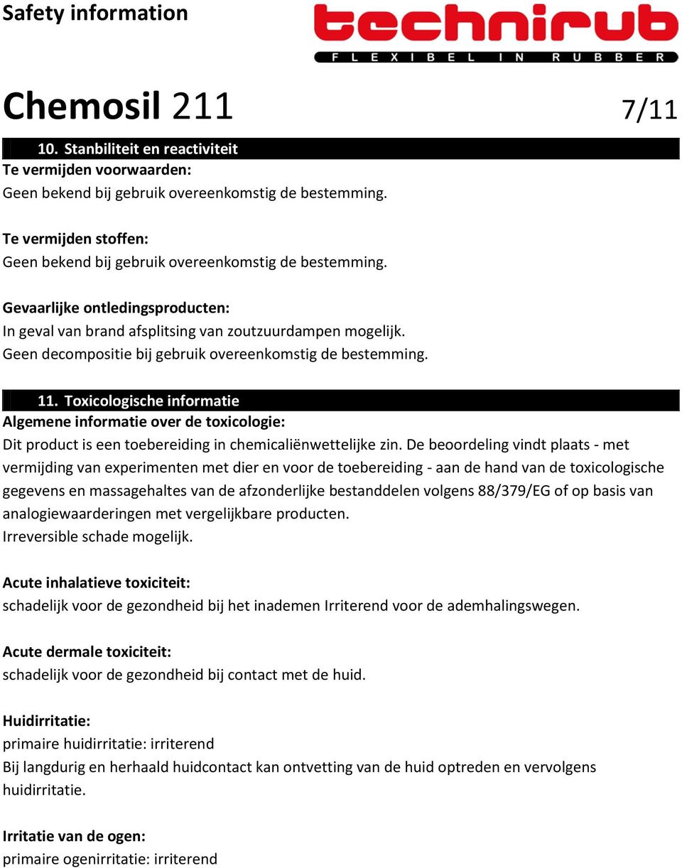 Geen decompositie bij gebruik overeenkomstig de bestemming. 11. Toxicologische informatie Algemene informatie over de toxicologie: Dit product is een toebereiding in chemicaliënwettelijke zin.