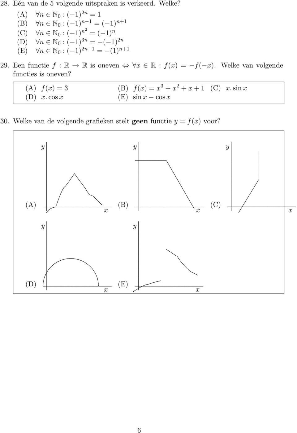 (E) n N 0 : ( ) 2n = () n+ 29 Een funtie f : R R is oneven R : f() = f( ) Welke van volgende funties is