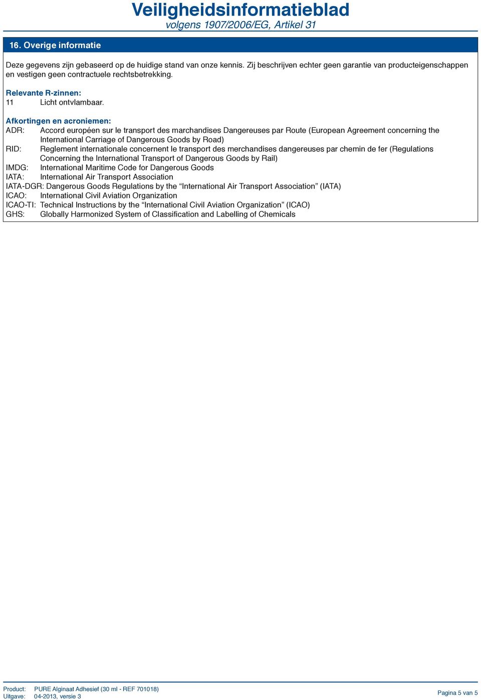 Afkortingen en acroniemen: ADR: Accord européen sur le transport des marchandises Dangereuses par Route (European Agreement concerning the International Carriage of Dangerous Goods by Road) RID: