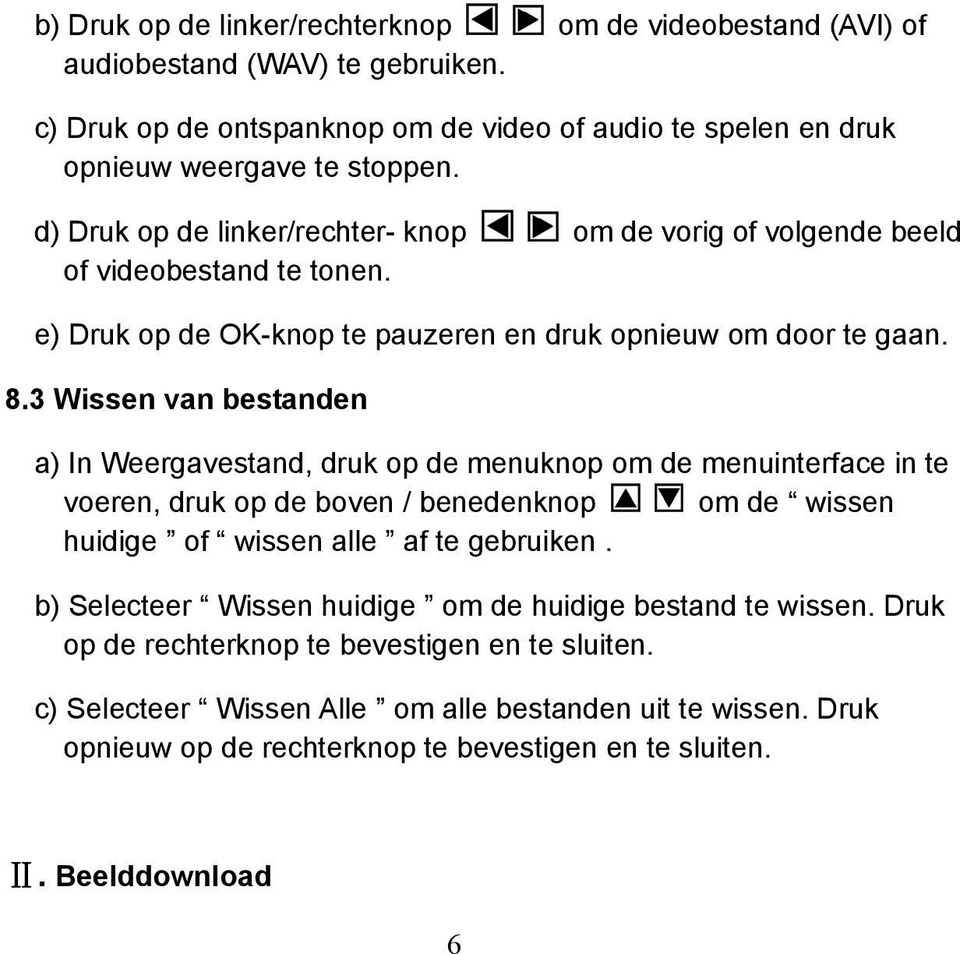 3 Wissen van bestanden a) In Weergavestand, druk op de menuknop om de menuinterface in te voeren, druk op de boven / benedenknop om de wissen huidige of wissen alle af te gebruiken.