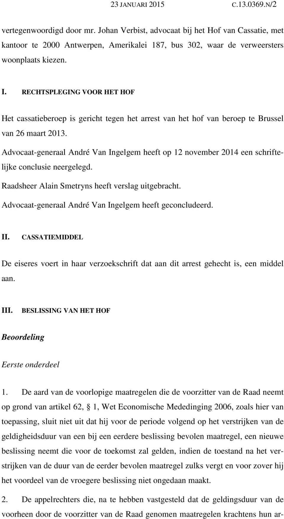 RECHTSPLEGING VOOR HET HOF Het cassatieberoep is gericht tegen het arrest van het hof van beroep te Brussel van 26 maart 2013.