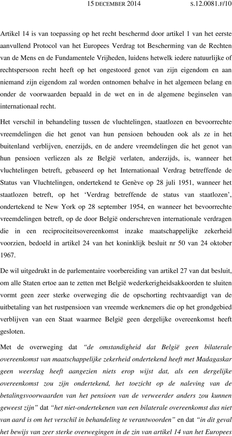 Vrijheden, luidens hetwelk iedere natuurlijke of rechtspersoon recht heeft op het ongestoord genot van zijn eigendom en aan niemand zijn eigendom zal worden ontnomen behalve in het algemeen belang en