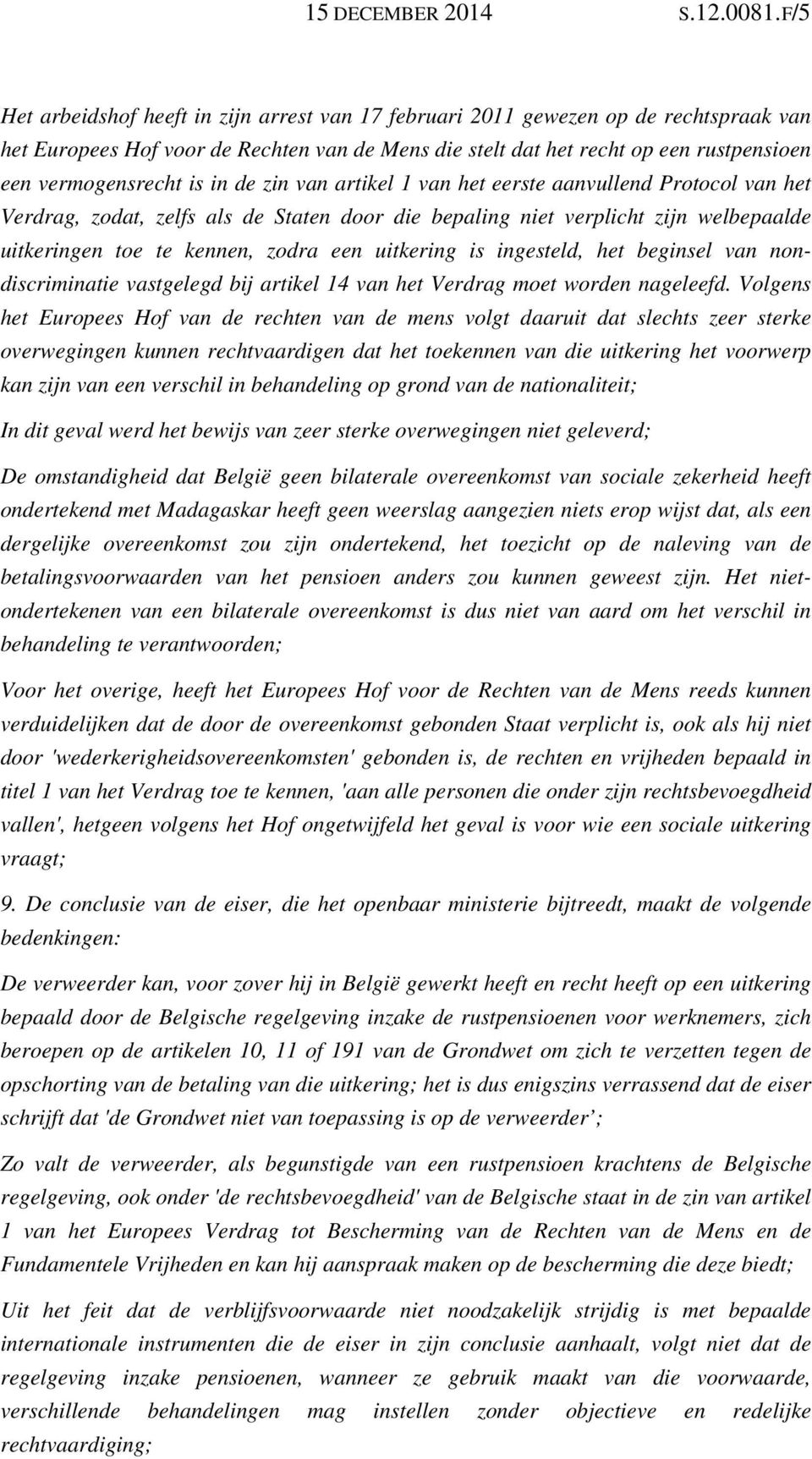 is in de zin van artikel 1 van het eerste aanvullend Protocol van het Verdrag, zodat, zelfs als de Staten door die bepaling niet verplicht zijn welbepaalde uitkeringen toe te kennen, zodra een