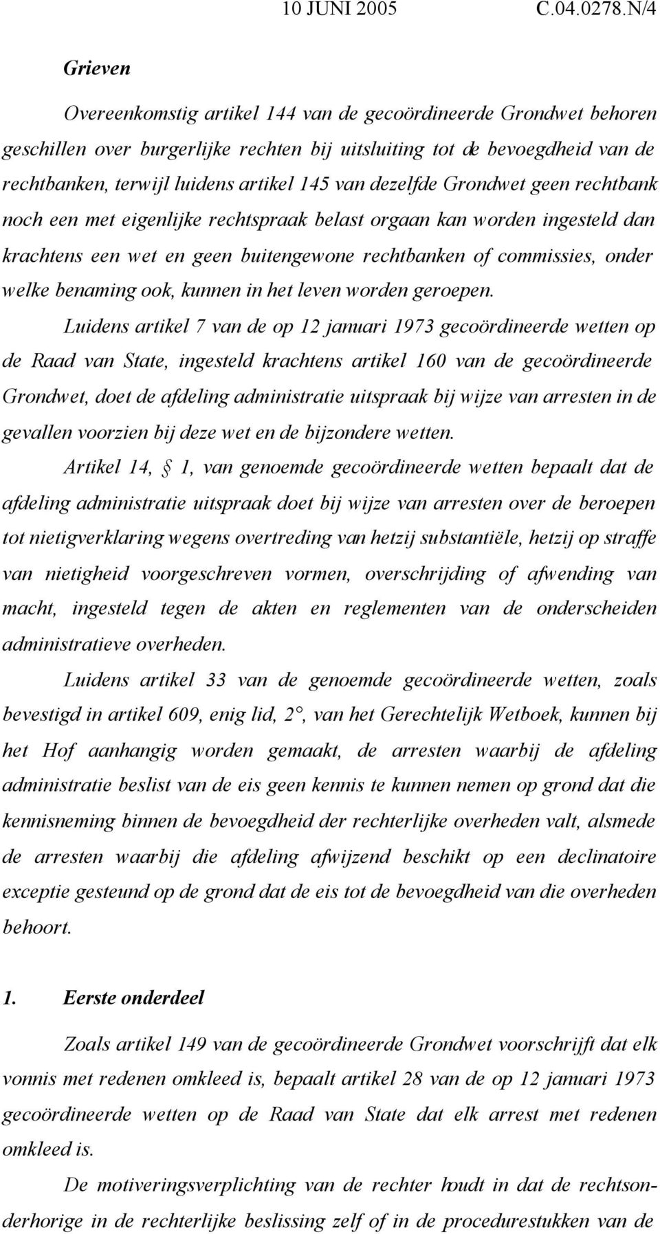 van dezelfde Grondwet geen rechtbank noch een met eigenlijke rechtspraak belast orgaan kan worden ingesteld dan krachtens een wet en geen buitengewone rechtbanken of commissies, onder welke benaming