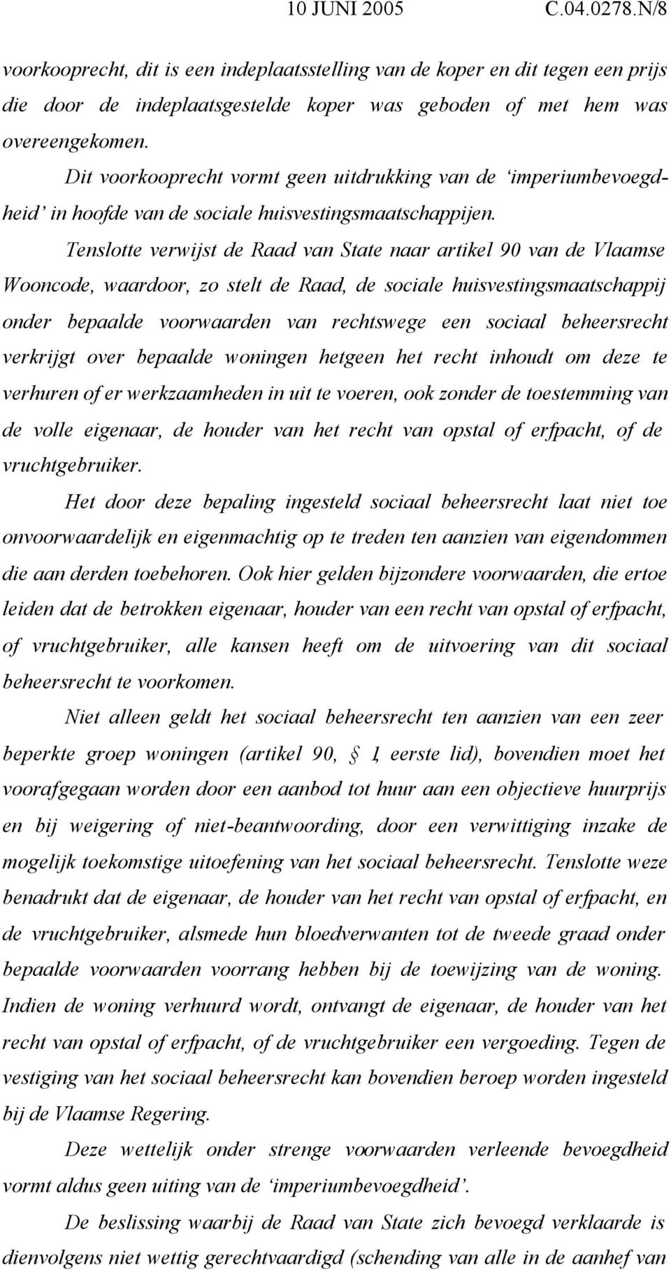 Tenslotte verwijst de Raad van State naar artikel 90 van de Vlaamse Wooncode, waardoor, zo stelt de Raad, de sociale huisvestingsmaatschappij onder bepaalde voorwaarden van rechtswege een sociaal