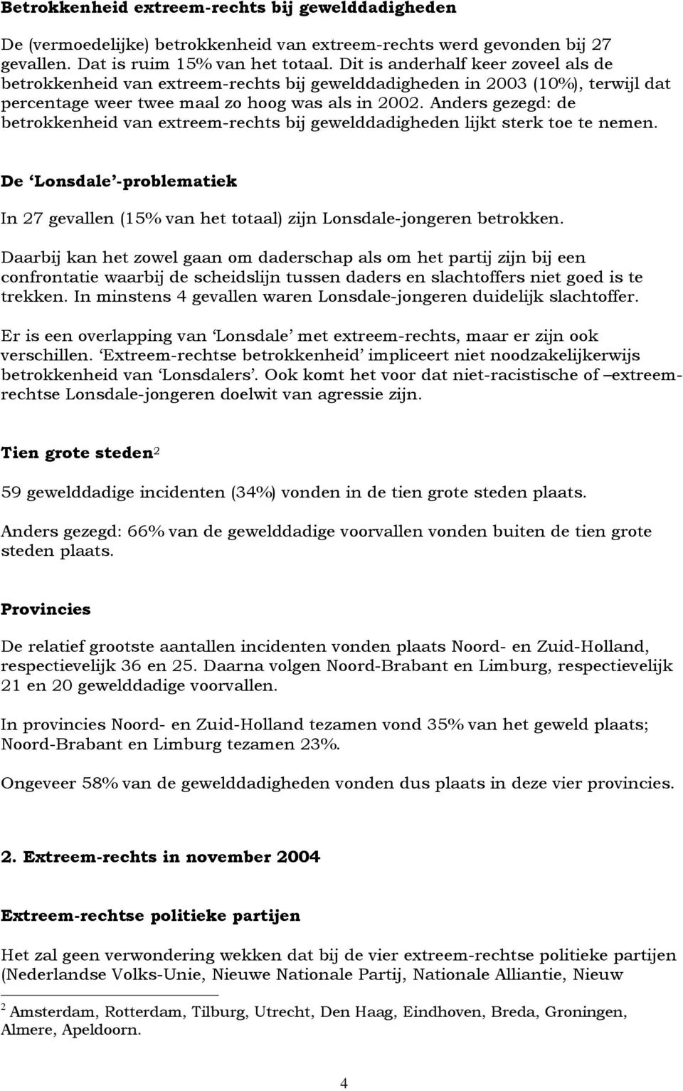 Anders gezegd: de betrokkenheid van extreem-rechts bij gewelddadigheden lijkt sterk toe te nemen. De Lonsdale -problematiek In 27 gevallen (15% van het totaal) zijn Lonsdale-jongeren betrokken.