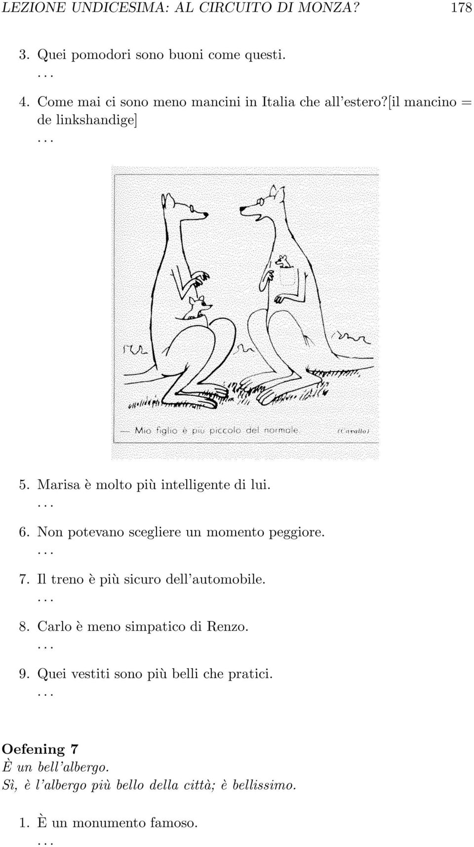 Marisa è molto più intelligente di lui. 6. Non potevano scegliere un momento peggiore. 7.