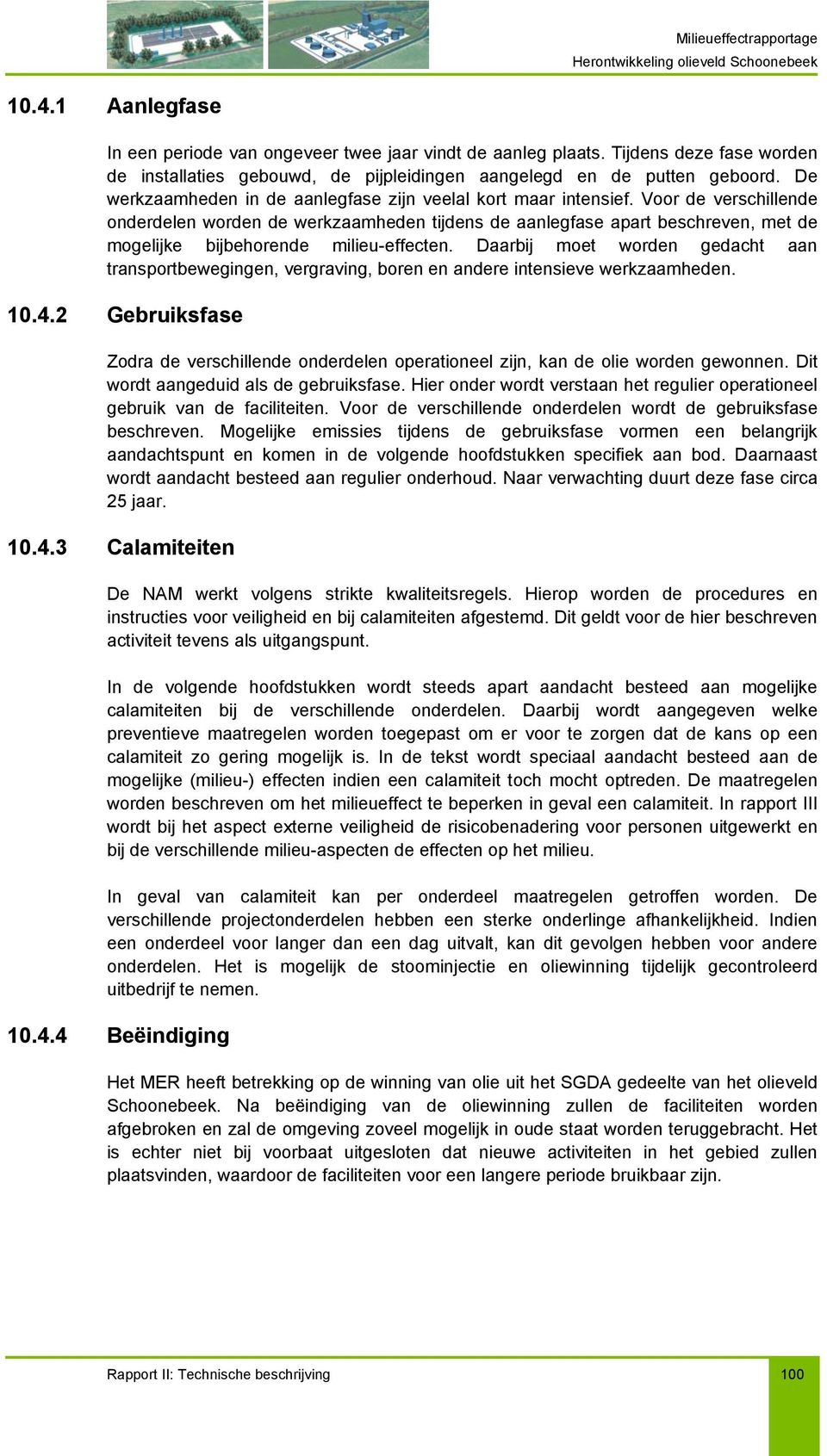 Voor de verschillende onderdelen worden de werkzaamheden tijdens de aanlegfase apart beschreven, met de mogelijke bijbehorende milieu-effecten.