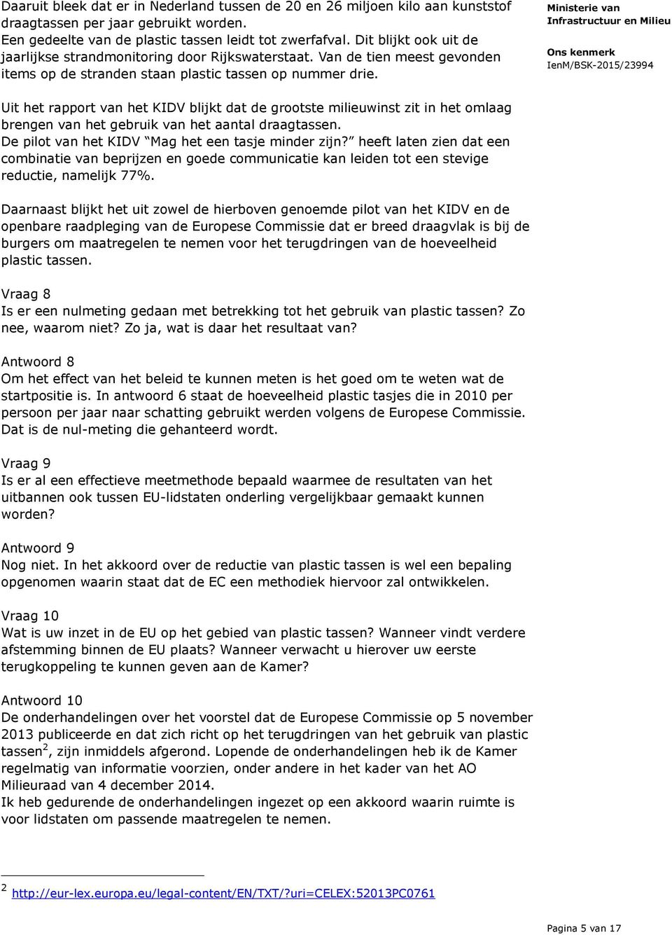 Uit het rapport van het KIDV blijkt dat de grootste milieuwinst zit in het omlaag brengen van het gebruik van het aantal draagtassen. De pilot van het KIDV Mag het een tasje minder zijn?