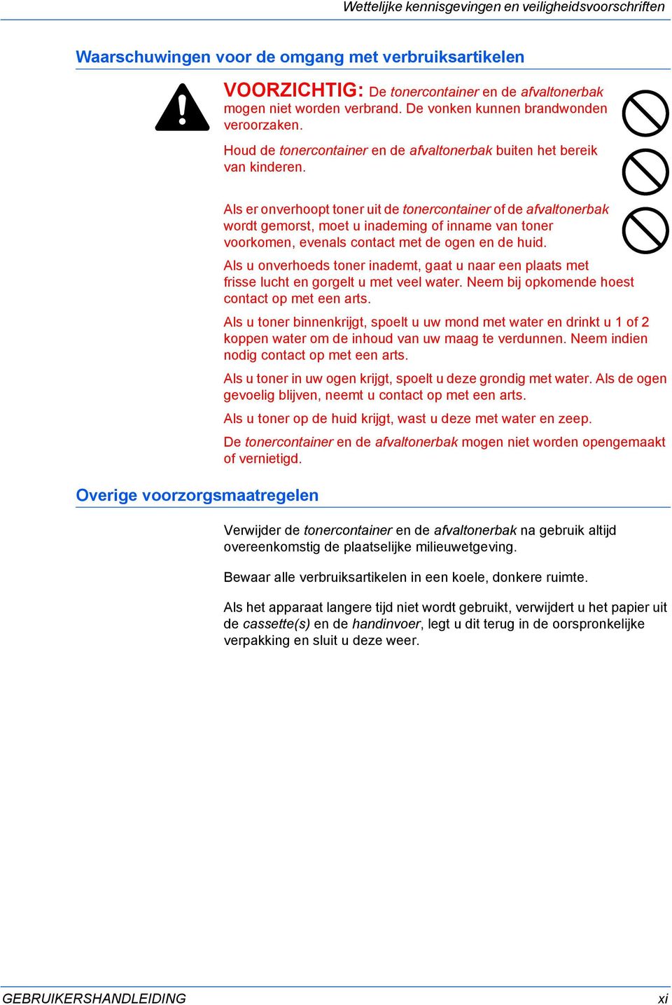 Overige voorzorgsmaatregelen Als er onverhoopt toner uit de tonercontainer of de afvaltonerbak wordt gemorst, moet u inademing of inname van toner voorkomen, evenals contact met de ogen en de huid.