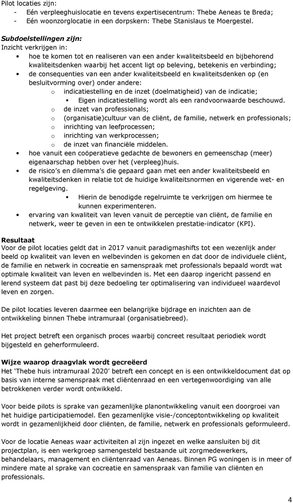 verbinding; de consequenties van een ander kwaliteitsbeeld en kwaliteitsdenken op (en besluitvorming over) onder andere: o indicatiestelling en de inzet (doelmatigheid) van de indicatie; Eigen