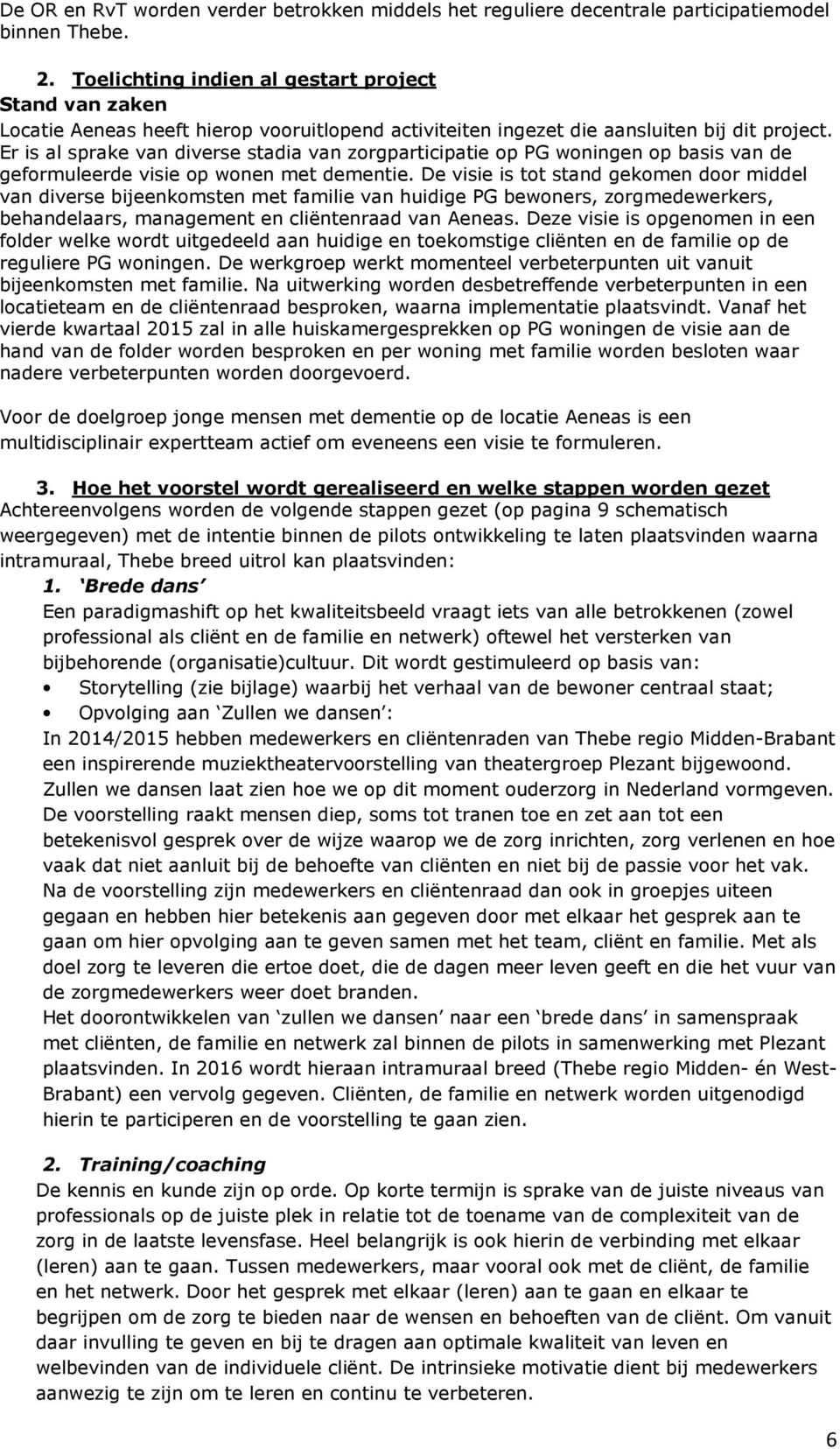 Er is al sprake van diverse stadia van zorgparticipatie op PG woningen op basis van de geformuleerde visie op wonen met dementie.