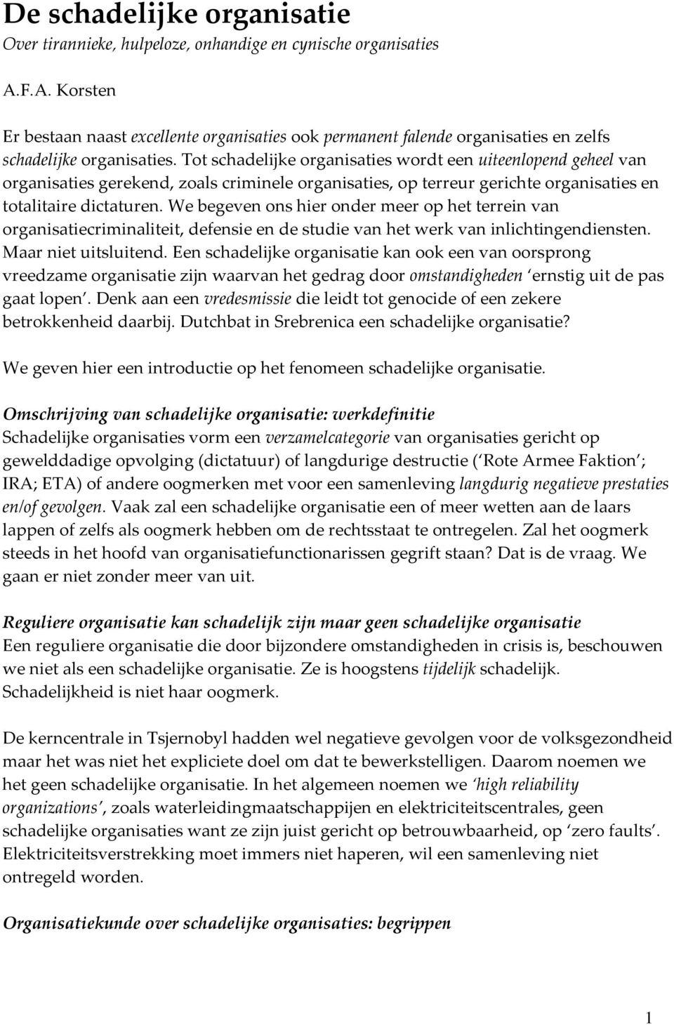 Tot schadelijke organisaties wordt een uiteenlopend geheel van organisaties gerekend, zoals criminele organisaties, op terreur gerichte organisaties en totalitaire dictaturen.