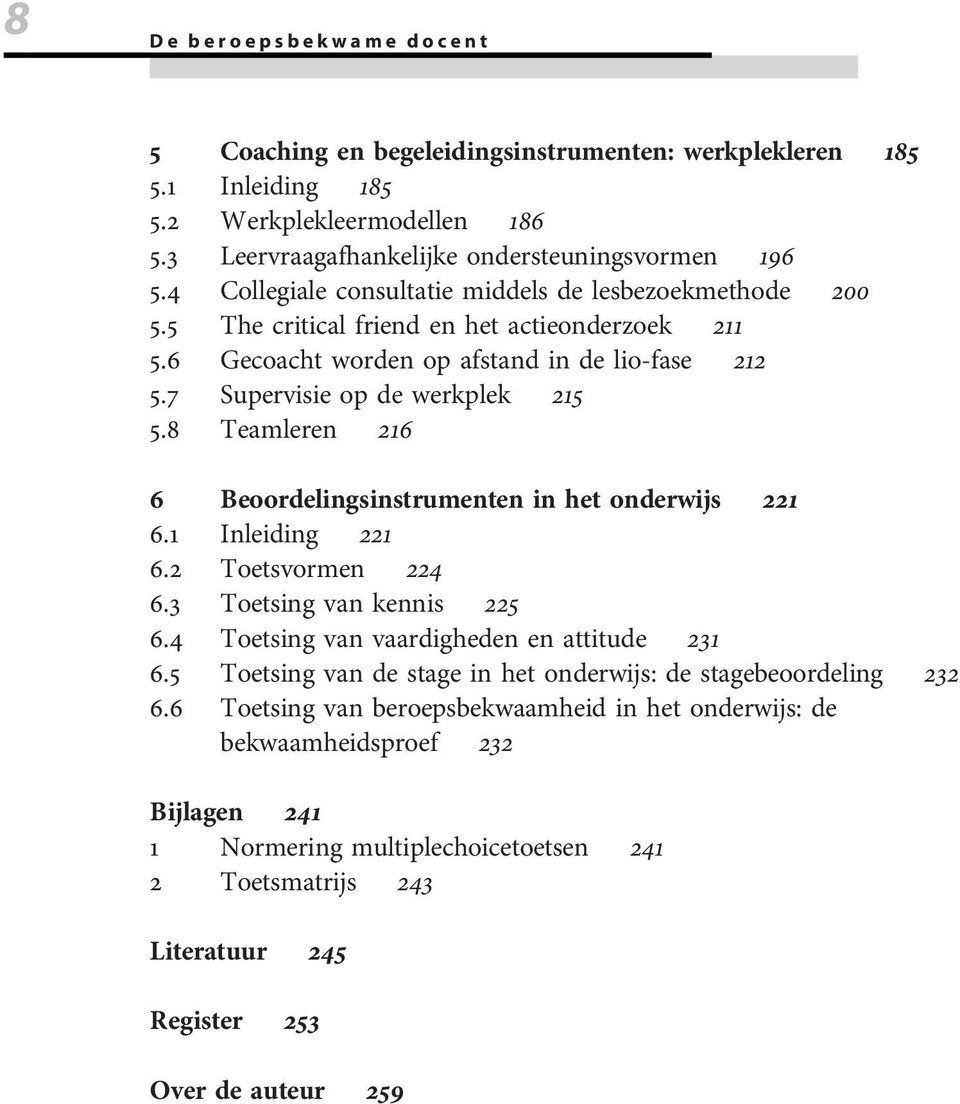 8 Teamleren 216 6 Beoordelingsinstrumenten in het onderwijs 221 6.1 Inleiding 221 6.2 Toetsvormen 224 6.3 Toetsing van kennis 225 6.4 Toetsing van vaardigheden en attitude 231 6.