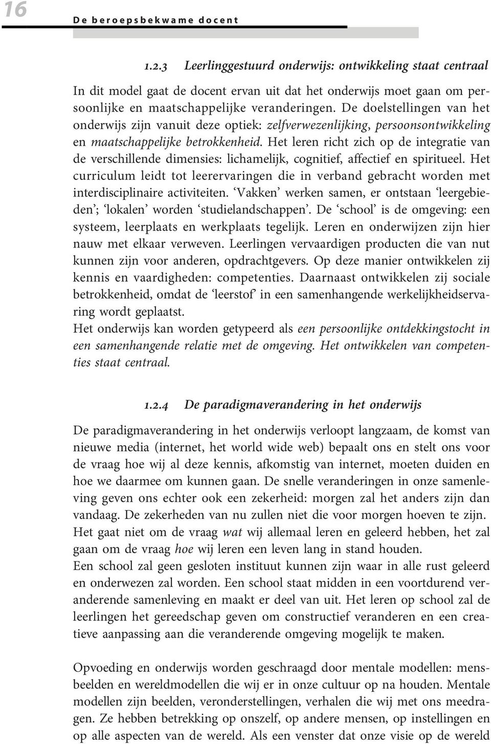 De doelstellingen van het onderwijs zijn vanuit deze optiek: zelfverwezenlijking, persoonsontwikkeling en maatschappelijke betrokkenheid.